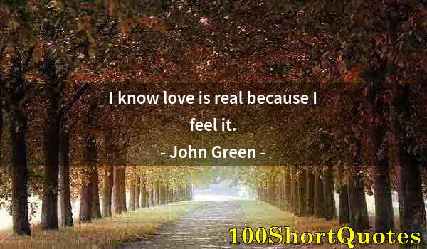 Quote by Albert Einstein: I know love is real because I feel it.