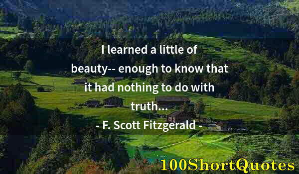 Quote by Albert Einstein: I learned a little of beauty-- enough to know that it had nothing to do with truth...