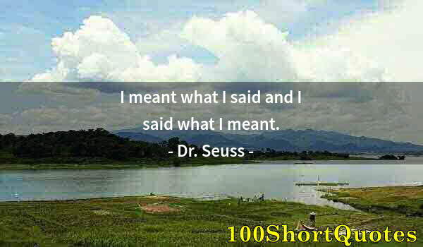 Quote by Albert Einstein: I meant what I said and I said what I meant.