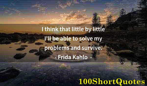 Quote by Albert Einstein: I think that little by little I'll be able to solve my problems and survive.