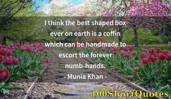 Quote by Albert Einstein: I think the best shaped box ever on earth is a coffin which can be handmade to escort the forever nu...