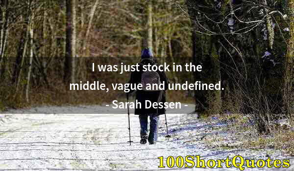 Quote by Albert Einstein: I was just stock in the middle, vague and undefined.