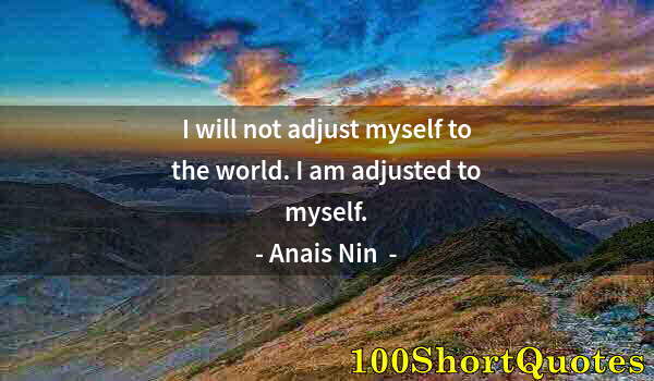 Quote by Albert Einstein: I will not adjust myself to the world. I am adjusted to myself.