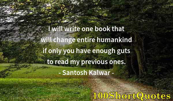 Quote by Albert Einstein: I will write one book that will change entire humankind if only you have enough guts to read my prev...