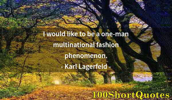 Quote by Albert Einstein: I would like to be a one-man multinational fashion phenomenon.