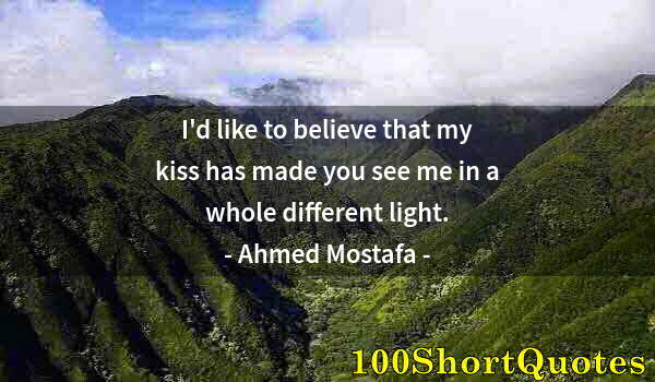 Quote by Albert Einstein: I'd like to believe that my kiss has made you see me in a whole different light.