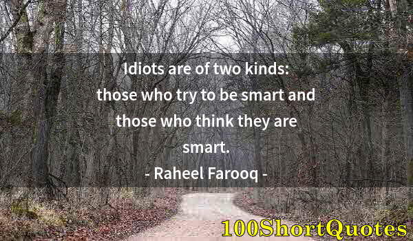 Quote by Albert Einstein: Idiots are of two kinds: those who try to be smart and those who think they are smart.