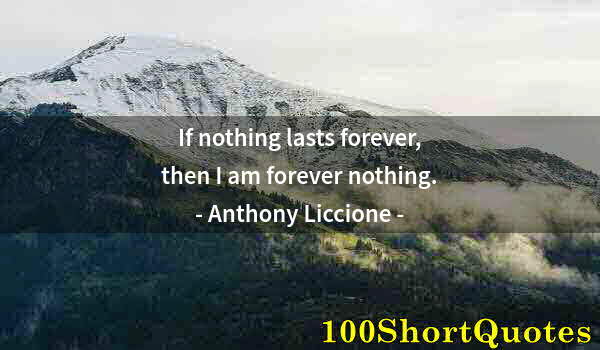 Quote by Albert Einstein: If nothing lasts forever, then I am forever nothing.