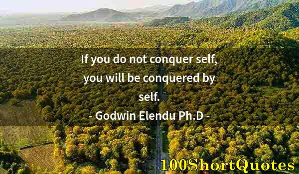 Quote by Albert Einstein: If you do not conquer self, you will be conquered by self.