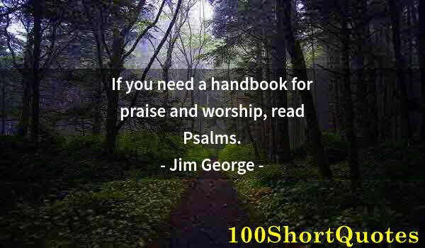 Quote by Albert Einstein: If you need a handbook for praise and worship, read Psalms.