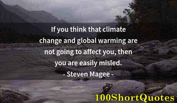 Quote by Albert Einstein: If you think that climate change and global warming are not going to affect you, then you are easily...