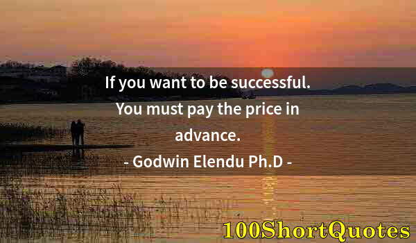 Quote by Albert Einstein: If you want to be successful. You must pay the price in advance.