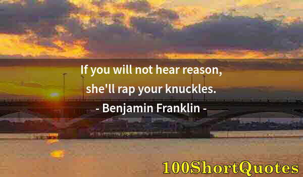 Quote by Albert Einstein: If you will not hear reason, she'll rap your knuckles.