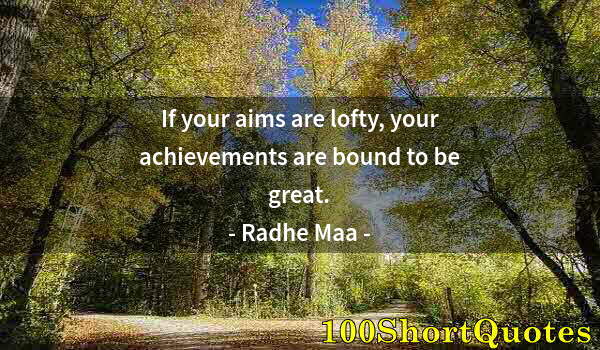 Quote by Albert Einstein: If your aims are lofty, your achievements are bound to be great.