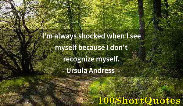 Quote by Albert Einstein: I'm always shocked when I see myself because I don't recognize myself.