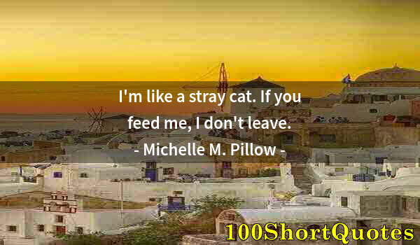 Quote by Albert Einstein: I'm like a stray cat. If you feed me, I don't leave.