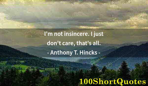 Quote by Albert Einstein: I'm not insincere. I just don't care, that's all.