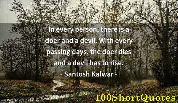 Quote by Albert Einstein: In every person, there is a doer and a devil. With every passing days, the doer dies and a devil has...