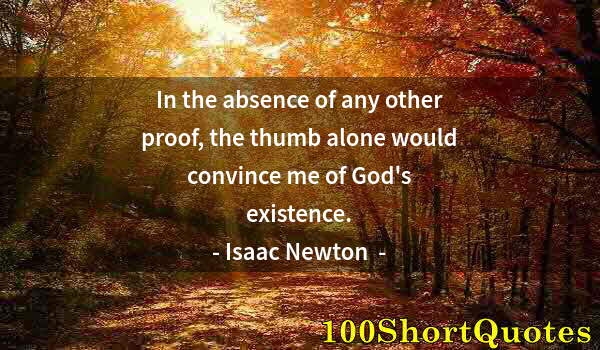 Quote by Albert Einstein: In the absence of any other proof, the thumb alone would convince me of God's existence.