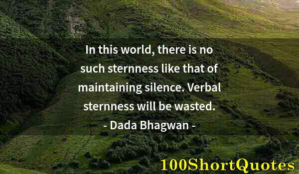 Quote by Albert Einstein: In this world, there is no such sternness like that of maintaining silence. Verbal sternness will be...