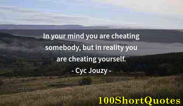 Quote by Albert Einstein: In your mind you are cheating somebody, but in reality you are cheating yourself.