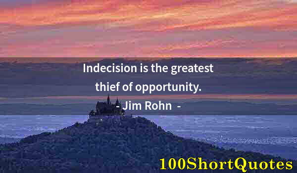 Quote by Albert Einstein: Indecision is the greatest thief of opportunity.