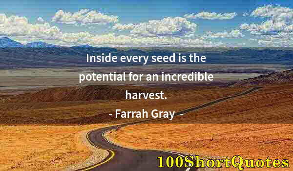 Quote by Albert Einstein: Inside every seed is the potential for an incredible harvest.