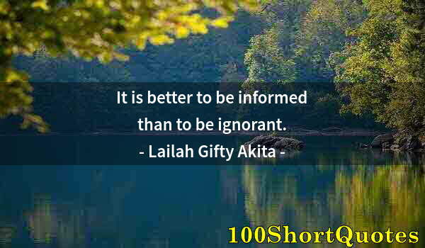 Quote by Albert Einstein: It is better to be informed than to be ignorant.