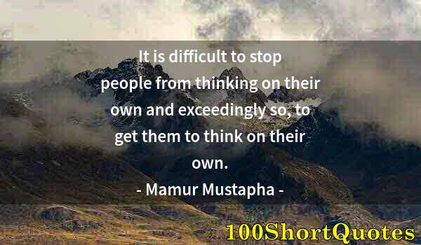 Quote by Albert Einstein: It is difficult to stop people from thinking on their own and exceedingly so, to get them to think o...