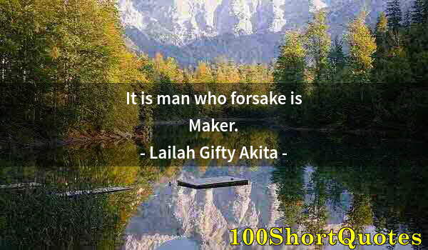 Quote by Albert Einstein: It is man who forsake is Maker.