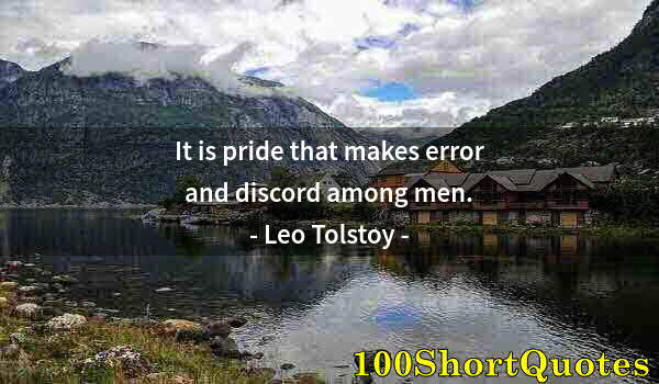 Quote by Albert Einstein: It is pride that makes error and discord among men.