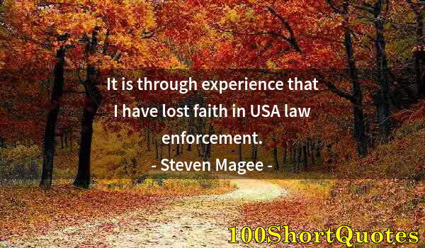 Quote by Albert Einstein: It is through experience that I have lost faith in USA law enforcement.