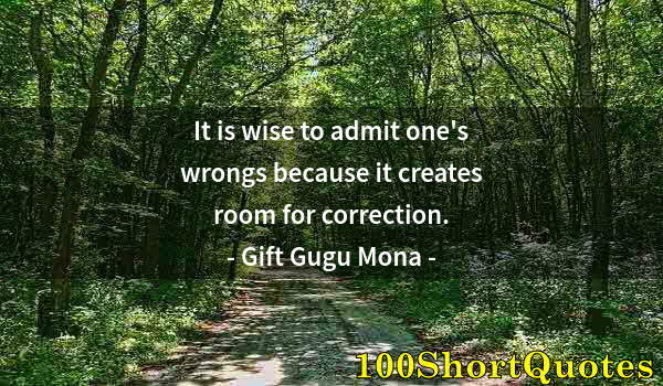 Quote by Albert Einstein: It is wise to admit one's wrongs because it creates room for correction.