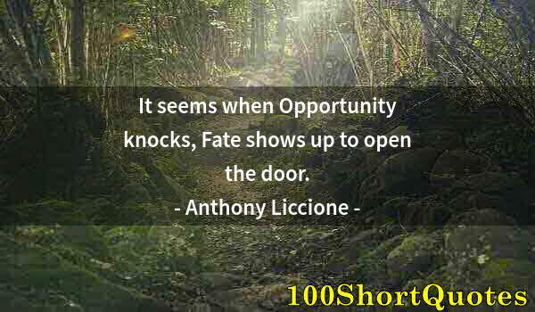 Quote by Albert Einstein: It seems when Opportunity knocks, Fate shows up to open the door.