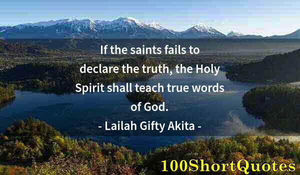 Quote by Albert Einstein: If the saints fails to declare the truth, the Holy Spirit shall teach true words of God.