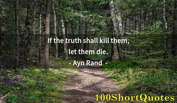 Quote by Albert Einstein: If the truth shall kill them, let them die.