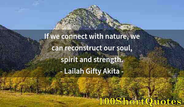 Quote by Albert Einstein: If we connect with nature, we can reconstruct our soul, spirit and strength.