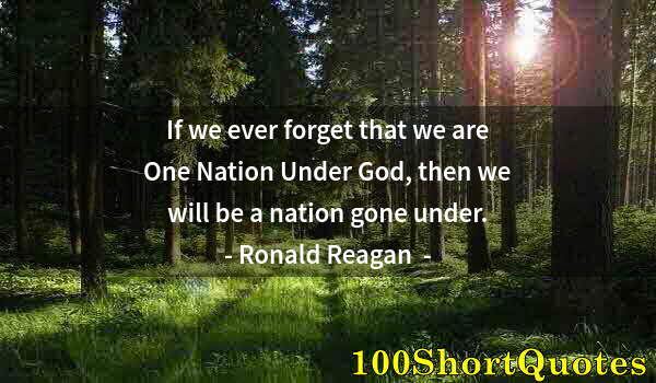 Quote by Albert Einstein: If we ever forget that we are One Nation Under God, then we will be a nation gone under.