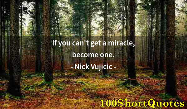 Quote by Albert Einstein: If you can't get a miracle, become one.