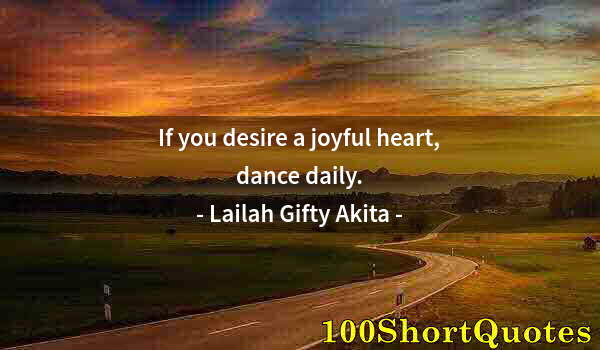 Quote by Albert Einstein: If you desire a joyful heart, dance daily.