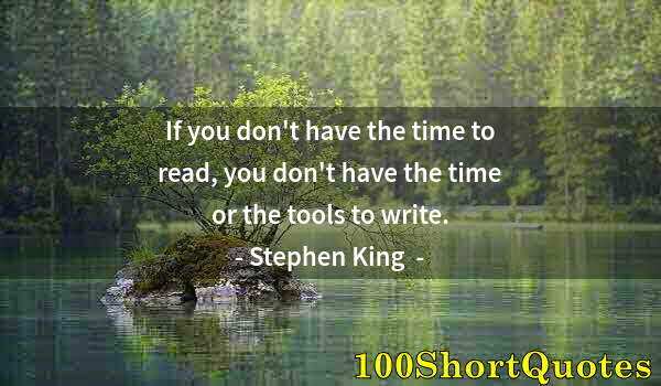 Quote by Albert Einstein: If you don't have the time to read, you don't have the time or the tools to write.