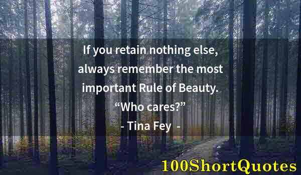 Quote by Albert Einstein: If you retain nothing else, always remember the most important Rule of Beauty. “Who cares?”