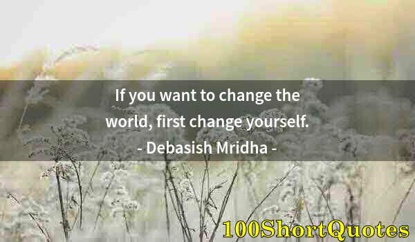 Quote by Albert Einstein: If you want to change the world, first change yourself.