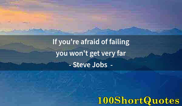 Quote by Albert Einstein: If you're afraid of failing you won't get very far