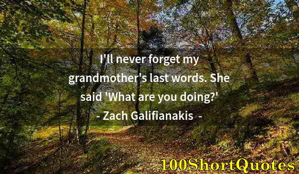 Quote by Albert Einstein: I'll never forget my grandmother's last words. She said 'What are you doing?'