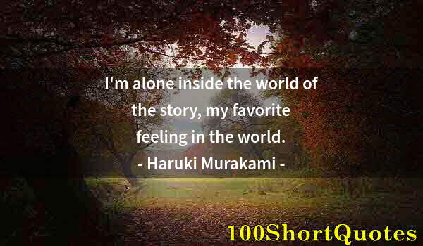 Quote by Albert Einstein: I'm alone inside the world of the story, my favorite feeling in the world.