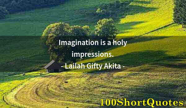 Quote by Albert Einstein: Imagination is a holy impressions.