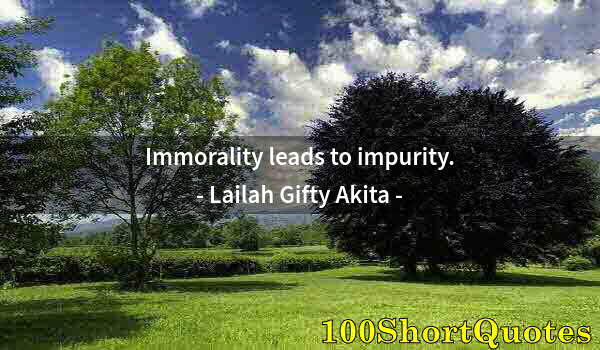 Quote by Albert Einstein: Immorality leads to impurity.