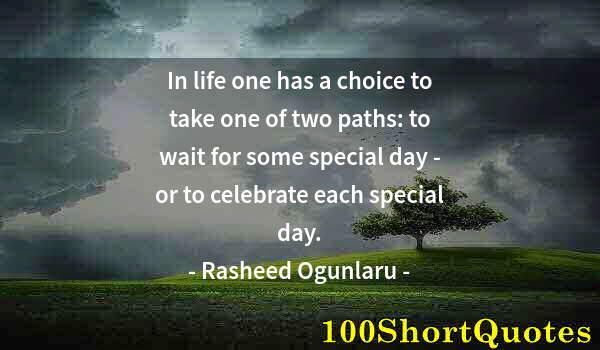 Quote by Albert Einstein: In life one has a choice to take one of two paths: to wait for some special day - or to celebrate ea...