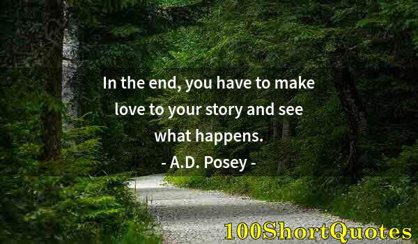 Quote by Albert Einstein: In the end, you have to make love to your story and see what happens.